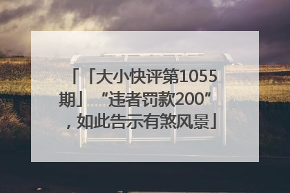 「大小快评第1055期」“违者罚款200”，如此告示有煞风景