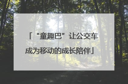 “童趣巴”让公交车成为移动的成长陪伴
