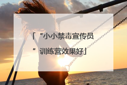 “小小禁毒宣传员”训练营效果好