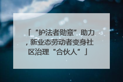 “护法者勋章”助力，新业态劳动者变身社区治理“合伙人”