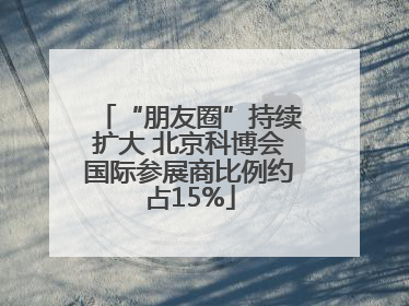 “朋友圈”持续扩大 北京科博会国际参展商比例约占15%