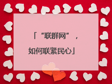 “联群网”，如何联紧民心