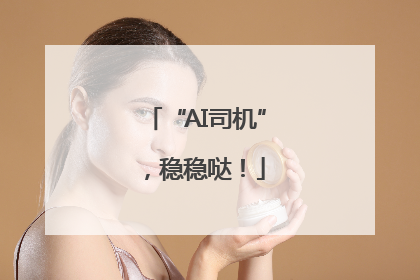 “AI司机”，稳稳哒！