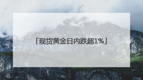 现货黄金日内跌超1%