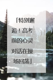特别邂逅！高考前的心灵对话在操场回荡