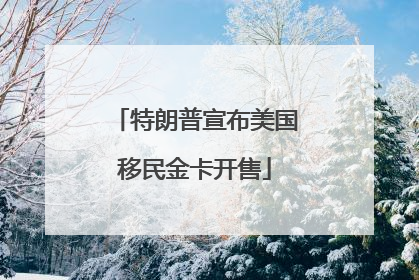 特朗普宣布美国移民金卡开售