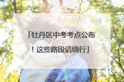 牡丹区中考考点公布！这些路段请绕行