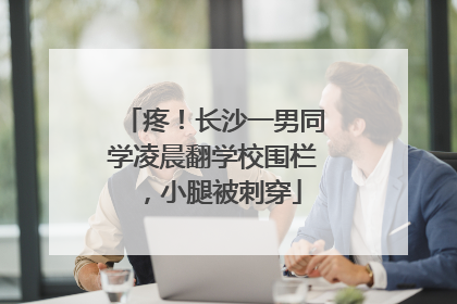 疼！长沙一男同学凌晨翻学校围栏，小腿被刺穿