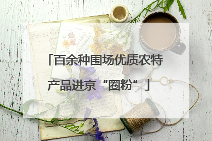 百余种围场优质农特产品进京“圈粉”