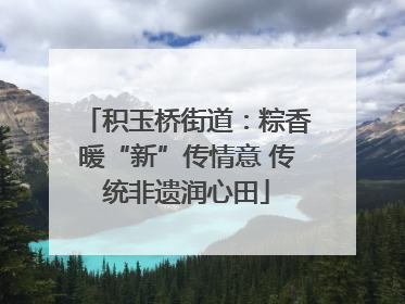 积玉桥街道：粽香暖“新”传情意 传统非遗润心田