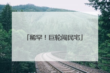 稀罕！巨轮闯民宅