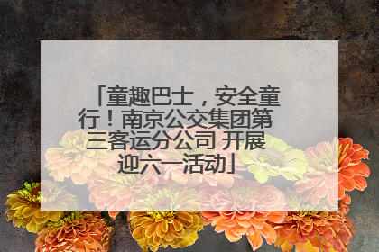 童趣巴士，安全童行！南京公交集团第三客运分公司 开展迎六一活动