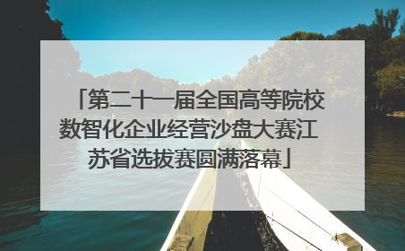 第二十一届全国高等院校数智化企业经营沙盘大赛江苏省选拔赛圆满落幕