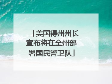 美国得州州长宣布将在全州部署国民警卫队