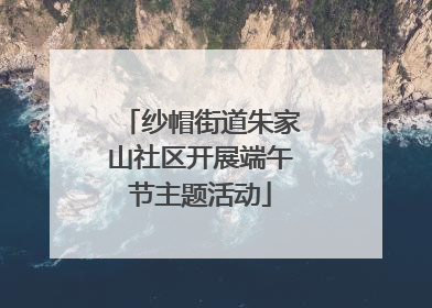 纱帽街道朱家山社区开展端午节主题活动