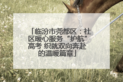临汾市尧都区：社区暖心服务“护航”高考 织就双向奔赴的温暖篇章
