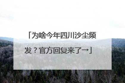 为啥今年四川沙尘频发？官方回复来了→