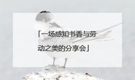 一场感知书香与劳动之美的分享会