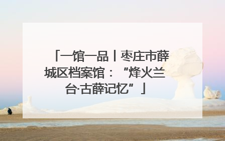 一馆一品丨枣庄市薛城区档案馆：“烽火兰台·古薛记忆”