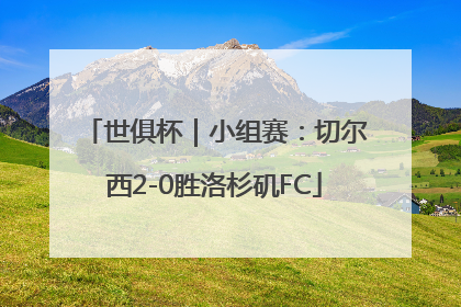 世俱杯｜小组赛：切尔西2-0胜洛杉矶FC