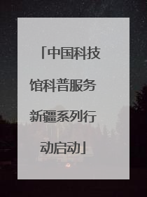 中国科技馆科普服务新疆系列行动启动