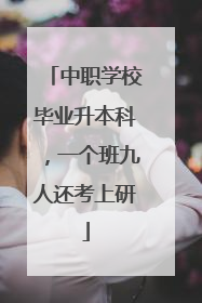 中职学校毕业升本科，一个班九人还考上研