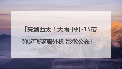 亮剑西太！大雨中歼-15带弹起飞驱离外机 影像公布