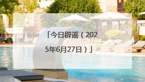 今日辟谣（2025年6月27日）