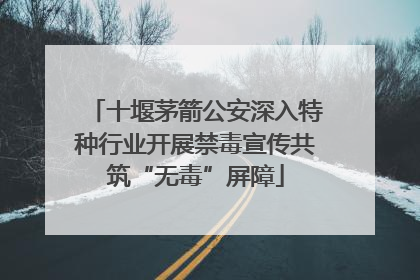 十堰茅箭公安深入特种行业开展禁毒宣传共筑“无毒”屏障