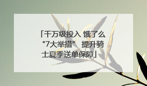 千万级投入 饿了么“7大举措” 提升骑士夏季送单保障