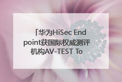 华为HiSec Endpoint获国际权威测评机构AV-TEST Top Product认证