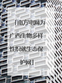南方电网为广西生物多样性织就生态保护网