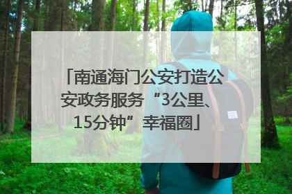 南通海门公安打造公安政务服务“3公里、15分钟”幸福圈