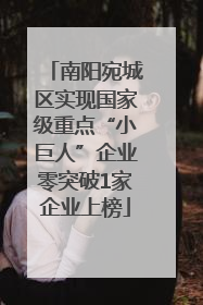 南阳宛城区实现国家级重点“小巨人”企业零突破1家企业上榜
