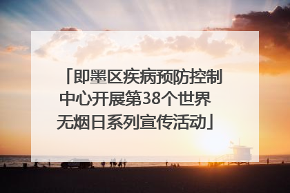 即墨区疾病预防控制中心开展第38个世界无烟日系列宣传活动