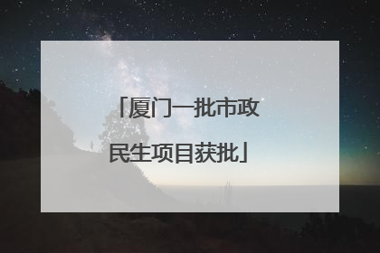 厦门一批市政民生项目获批