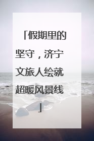 假期里的坚守，济宁文旅人绘就超暖风景线