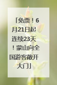免票！6月21日起连续23天！蒙山向全国游客敞开大门