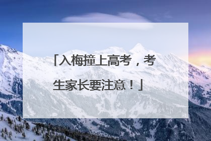 入梅撞上高考，考生家长要注意！