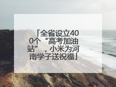全省设立400个“高考加油站”，小米为河南学子送祝福
