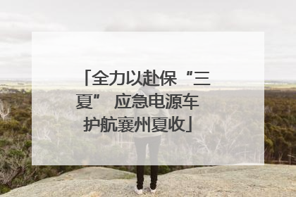 全力以赴保“三夏” 应急电源车护航襄州夏收