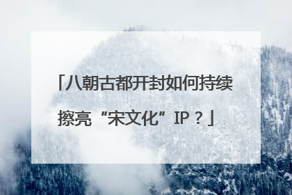 八朝古都开封如何持续擦亮“宋文化”IP？