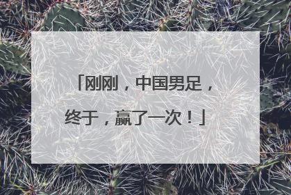 刚刚，中国男足，终于，赢了一次！