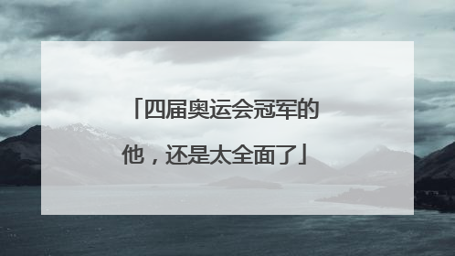 四届奥运会冠军的他，还是太全面了