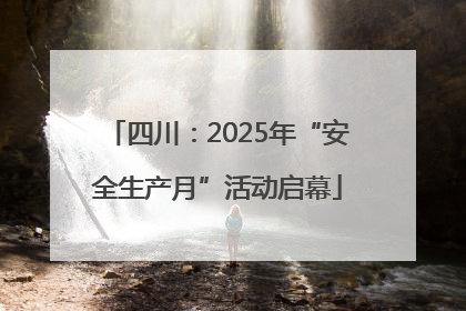 四川：2025年“安全生产月”活动启幕