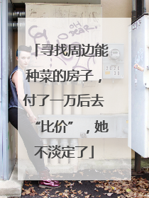 寻找周边能种菜的房子，付了一万后去“比价”，她不淡定了