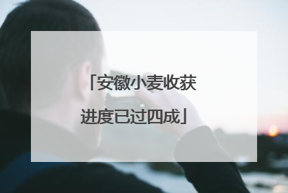安徽小麦收获进度已过四成