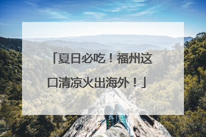 夏日必吃！福州这口清凉火出海外！
