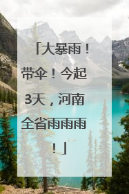 大暴雨！带伞！今起3天，河南全省雨雨雨！