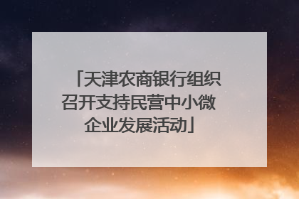 天津农商银行组织召开支持民营中小微企业发展活动